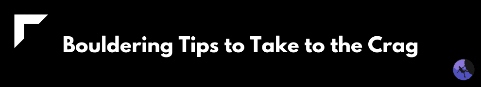 Bouldering Tips to Take to the Crag