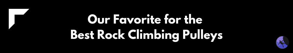 Our Favorite for the Best Rock Climbing Pulleys