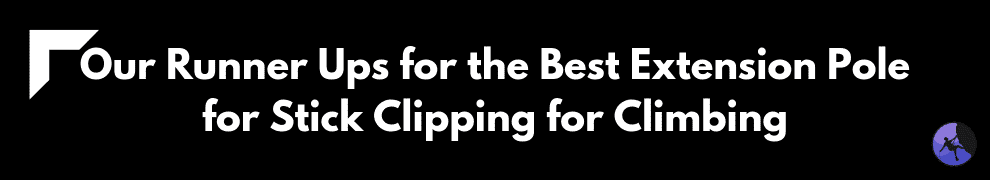 Our Runner Ups for the Best Extension Pole for Stick Clipping for Climbing