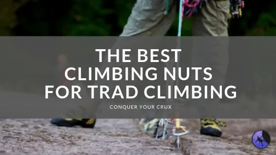 The Best Climbing Nuts for Trad Climbing of 2024