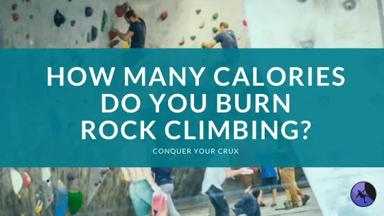 How Many Calories Do You Burn Rock Climbing?