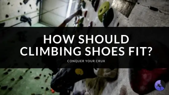 How Should Climbing Shoes Fit?