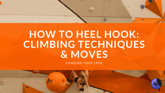 How to Heel Hook: Climbing Techniques & Moves