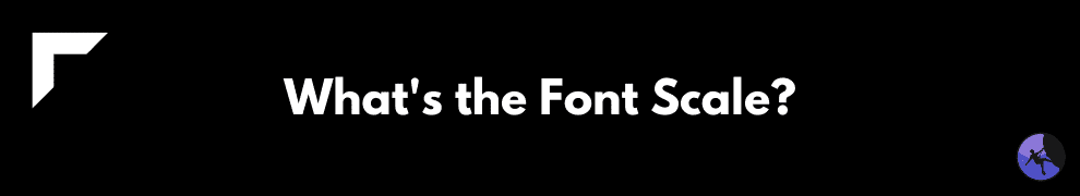 What's the Font Scale?