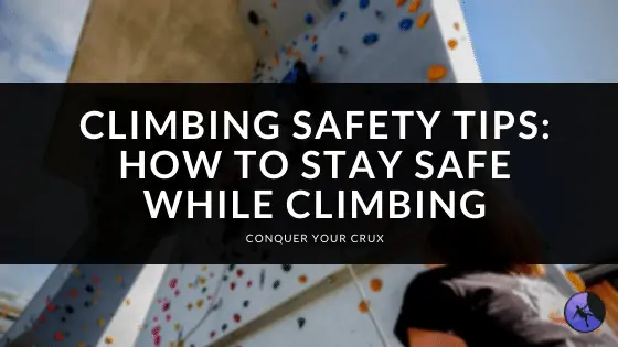 Climbing Safety Tips: How to Stay Safe While Climbing