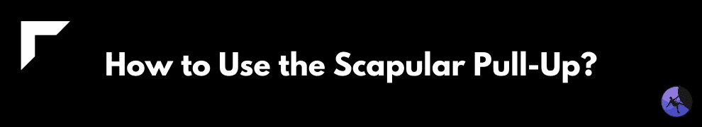 How to Use the Scapular Pull-Up?