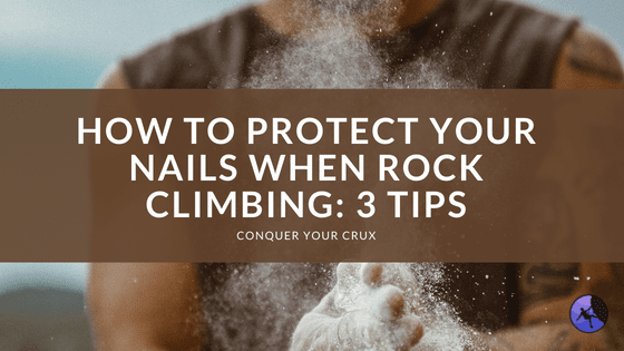 How to Protect Your Nails When Rock Climbing: 3 Tips