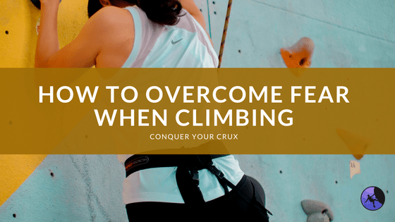 How to Overcome Fear When Climbing?
