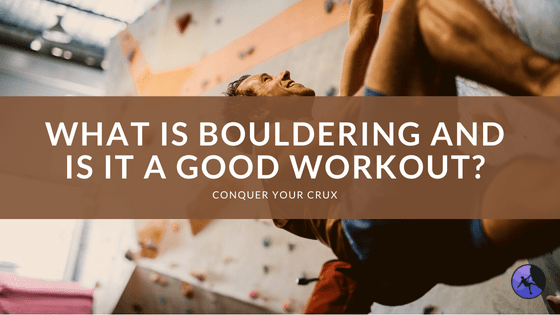 What is Bouldering and is it a Good Workout?