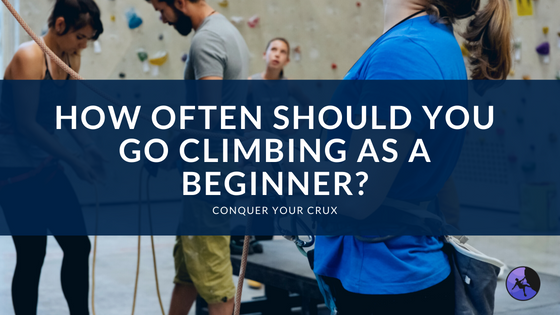 How Often Should You Go Climbing as a Beginner?