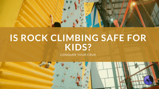 Is Rock Climbing Safe for Kids?