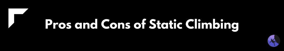 Pros and Cons of Static Climbing