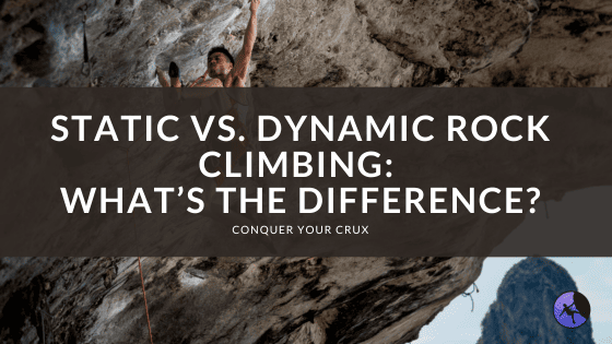 Static vs. Dynamic Rock Climbing: What’s the Difference?