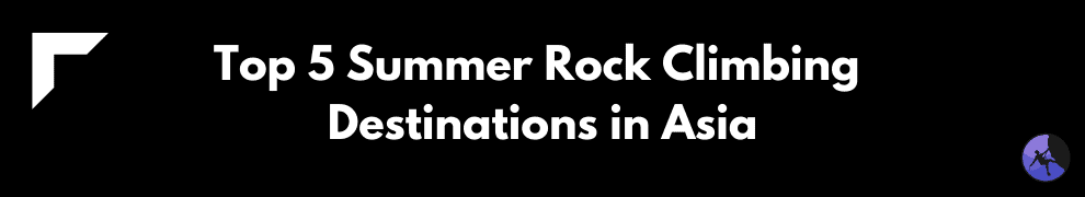 Top 5 Summer Rock Climbing Destinations in Asia