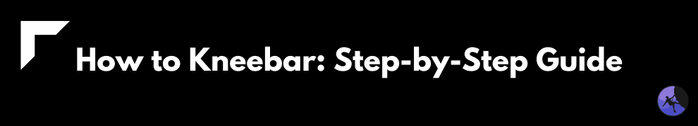 How to Kneebar: Step-by-Step Guide
