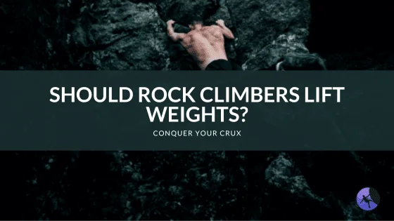 Should Rock Climbers Lift Weights?