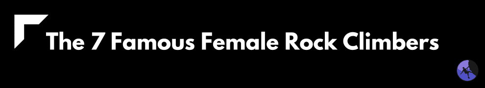 The 7 Famous Female Rock Climbers